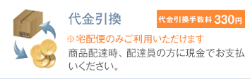 代金引換:代金引換手数料 330円:※宅配便のみご利用いただけます。商品配達時、配達員の方に現金でお支払いください。
