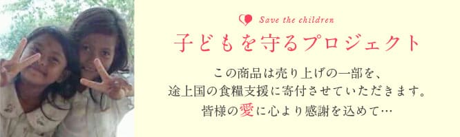 子どもを守るプロジェクト:この商品は売り上げの一部を、途上国の食糧支援に寄付させていただきます。皆様の愛に心より感謝を込めて・・・