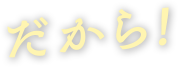 だから！