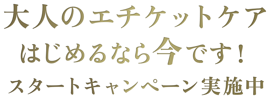 大人のエチケットケア、はじめるなら今です！スタートキャンペーン実施中