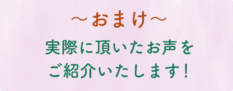 おまけ　実際に頂いたお声をご紹介いたします。