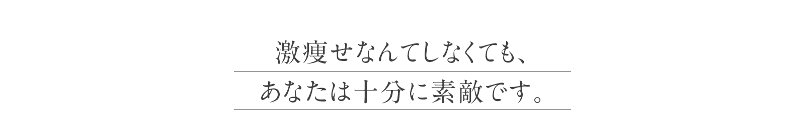 激痩せなんてしなくても、 あなたは十分に素敵です。  