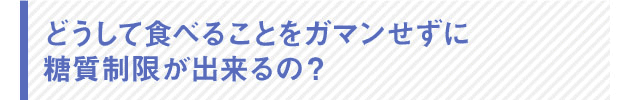 どうして食べる事をガマンせずに糖質制限が出来るの?