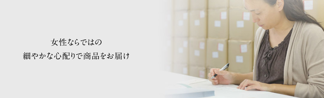 女性ならではの細やかな心配りで商品をお届け
