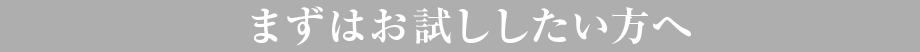 まずはお試ししたい方へ