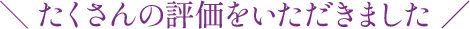 たくさんの評価をいただきました