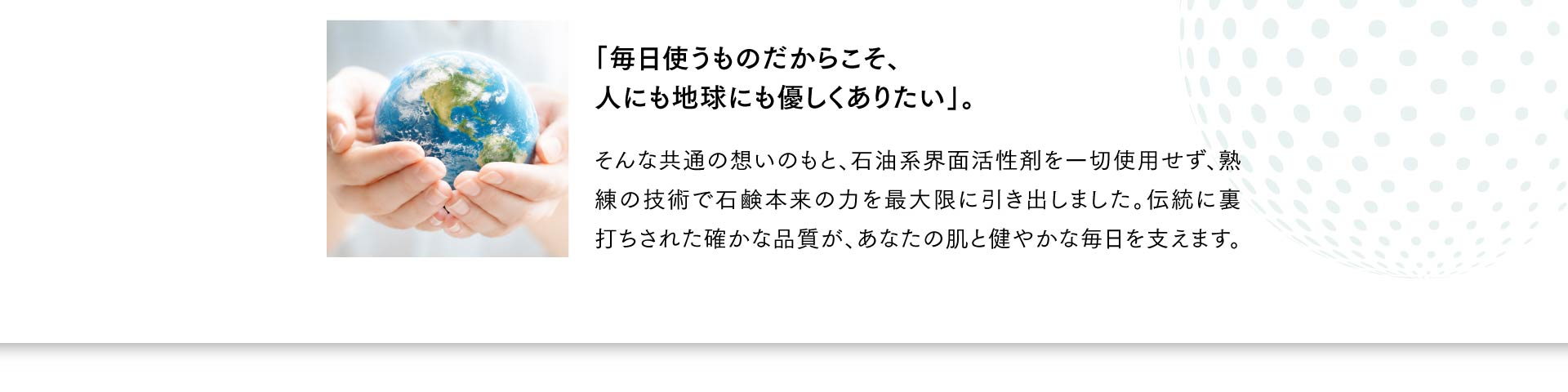 「毎日使うものだからこそ、 人にも地球にも優しくありたい」。