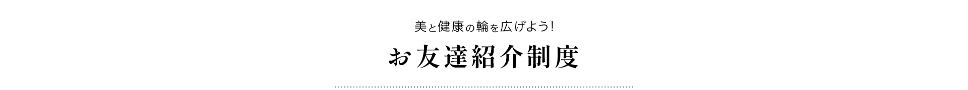 美と健康の輪を広げよう!お友達紹介制度