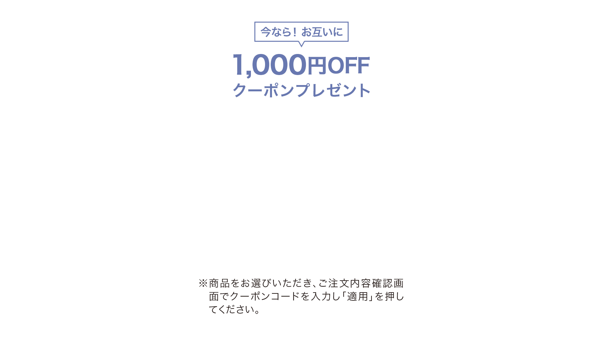 今なら！お互いに1,000円OFFクーポンプレゼント