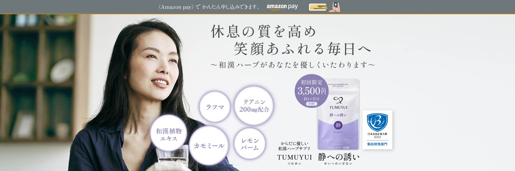 休息の質を高め 笑顔あふれる毎日へ 和漢ハーブがあなたをやさしくいたわります からだに優しい和漢ハーブサプリ TUMUYUI 静への誘い