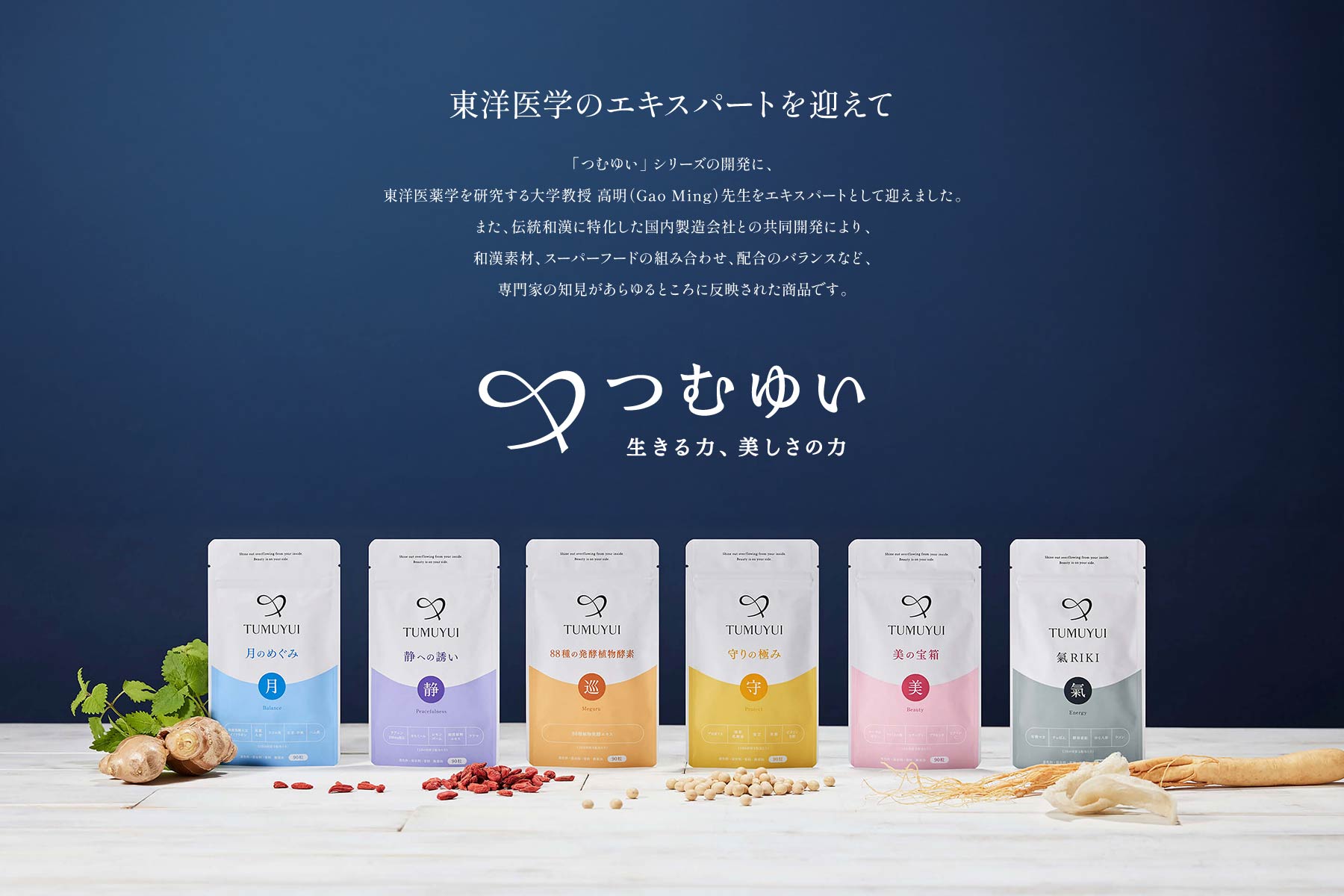 東洋医学のエキスパートを迎えて つむゆい シリーズの開発に、東洋医薬学を研究する大学教授 高明（Gao Ming）先生をエキスパートとして迎えました。また、伝統和漢に特化した国内製薬会社との共同開発により、和漢素材、スーパーフードの組み合わせ、配合のバランスなど、専門家の知見があらゆるところに反映された商品です。