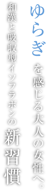 ゆらぎを感じる大人の女性へ。和漢と吸収型イソフラボンの新習慣